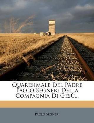 Quaresimale del Padre Paolo Segneri Della Compagnia Di Ges?...