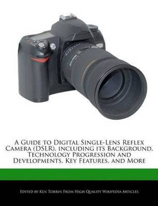A Guide to Digital Single-Lens Reflex Camera (Dslr), Including Its Background, Technology Progression and Developments, Key Features, and More