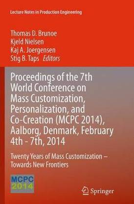 Proceedings of the 7th World Conference on Mass Customization, Personalization, and Co-Creation (MCPC 2014), Aalborg, Denmark, February 4th - 7th, 2014