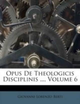 Opus de Theologicis Disciplinis ..., Volume 6