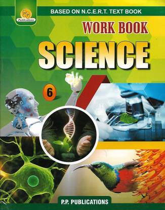 P.P PUBLICATIONS WORK BOOK SCIENCE (BASED ON N.C.E.R.T. TEXT BOOK) CLASS 6