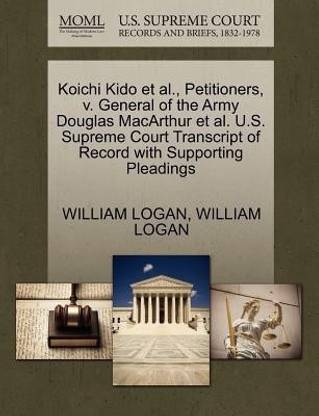Koichi Kido et al., Petitioners, V. General of the Army Douglas MacArthur et al. U.S. Supreme Court Transcript of Record with Supporting Pleadings