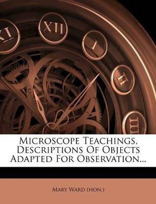 Microscope Teachings, Descriptions Of Objects Adapted For Observation...