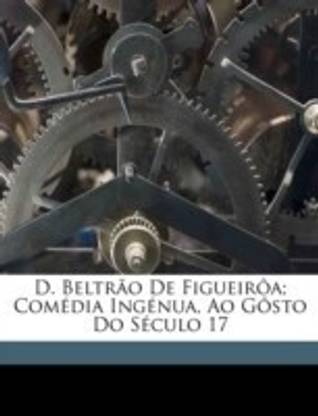 D. Beltr O de Figueir A; Com Dia Ing Nua, Ao G Sto Do S Culo 17