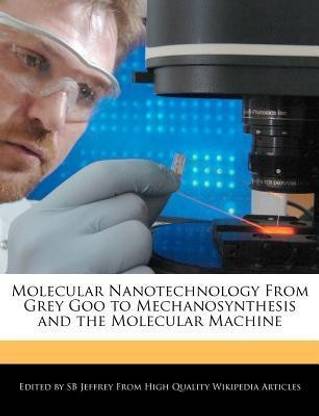 Molecular Nanotechnology from Grey Goo to Mechanosynthesis and the Molecular Machine