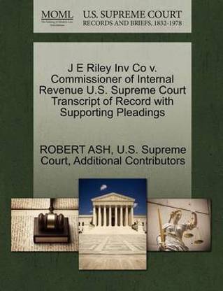 J E Riley Inv Co V. Commissioner of Internal Revenue U.S. Supreme Court Transcript of Record with Supporting Pleadings