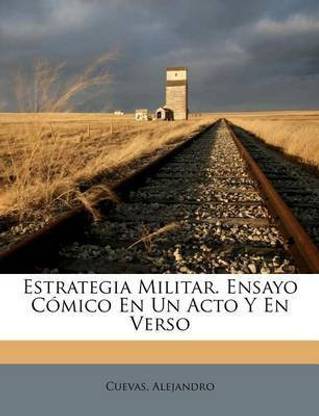 Estrategia Militar. Ensayo Comico En Un Acto Y En Verso