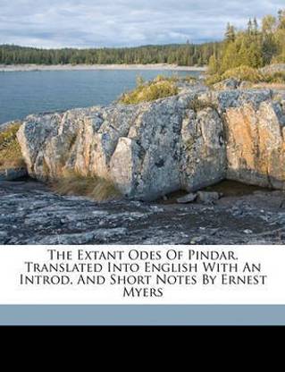 The Extant Odes of Pindar. Translated Into English with an Introd. and Short Notes by Ernest Myers