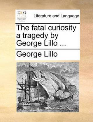 The Fatal Curiosity a Tragedy by George Lillo ...