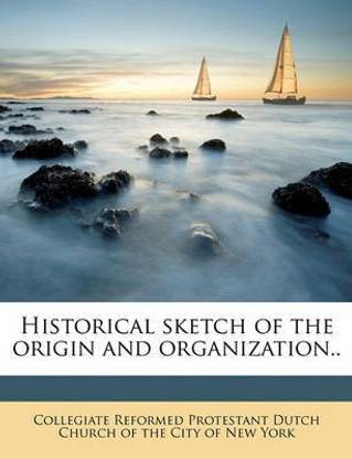 Historical Sketch of the Origin and Organization..