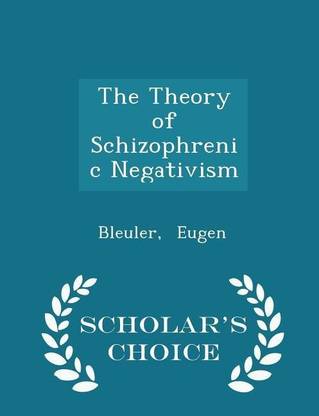 The Theory of Schizophrenic Negativism - Scholar's Choice Edition