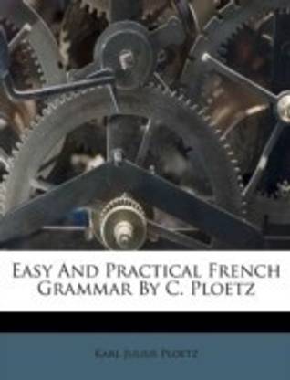 Easy and Practical French Grammar by C. Ploetz