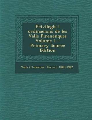 Privilegis I Ordinacions de Les Valls Pirenenques Volume 1 - Primary Source Edition