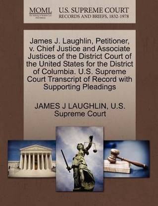 James J. Laughlin, Petitioner, V. Chief Justice and Associate Justices of the District Court of the United States for the District of Columbia. U.S. Supreme Court Transcript of Record with Supporting Pleadings