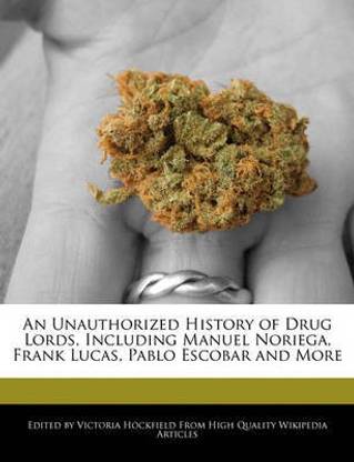 An Unauthorized History of Drug Lords, Including Manuel Noriega, Frank Lucas, Pablo Escobar and More