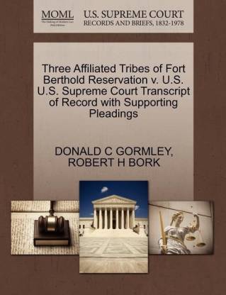 Three Affiliated Tribes of Fort Berthold Reservation V. U.S. U.S. Supreme Court Transcript of Record with Supporting Pleadings