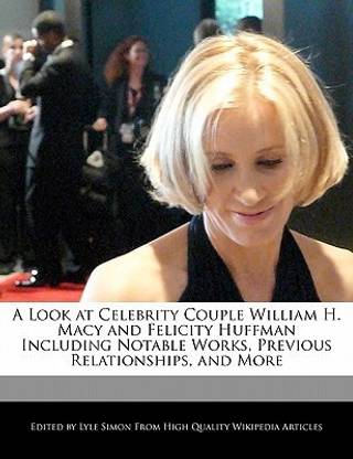 A Look at Celebrity Couple William H. Macy and Felicity Huffman Including Analyses of Notable Works, Previous Relationships, and More