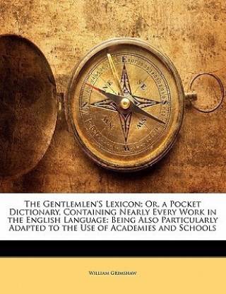 The Gentlemlen's Lexicon; Or, a Pocket Dictionary, Containing Nearly Every Work in the English Language