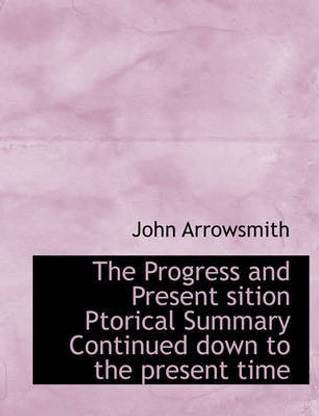 The Progress and Present Sition Ptorical Summary Continued Down to the Present Time