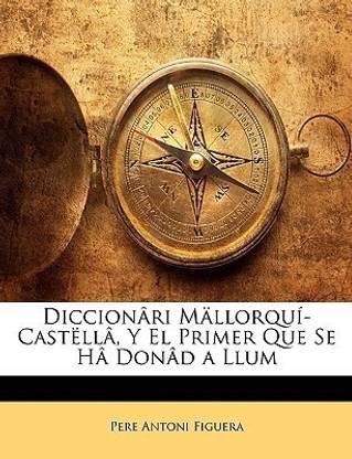 Diccionari Mallorqui-Castella, y El Primer Que Se Ha Donad a Llum