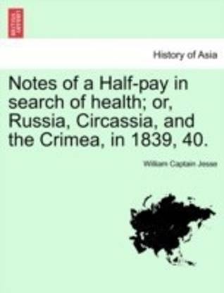 Notes of a Half-pay in search of health; or, Russia, Circassia, and the Crimea, in 1839, 40.