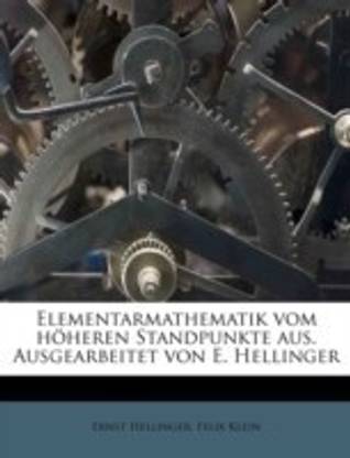 Elementarmathematik vom hoeheren Standpunkte aus. Ausgearbeitet von E. Hellinger