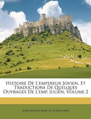 Histoire De L'empereur Jovien, Et Traductions De Quelques Ouvrages De L'emp. Julien, Volume 2
