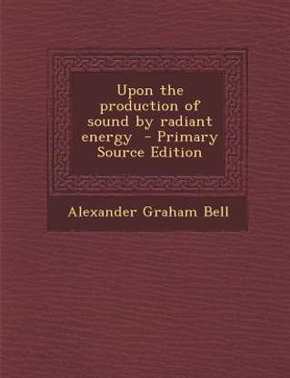 Upon the Production of Sound by Radiant Energy - Primary Source Edition