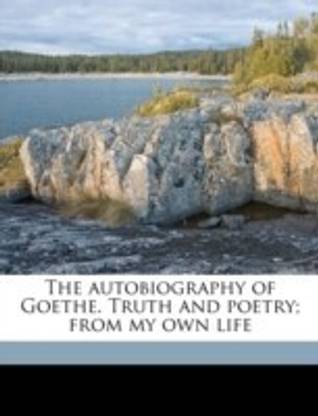 The Autobiography of Goethe. Truth and Poetry; From My Own Life Volume 1
