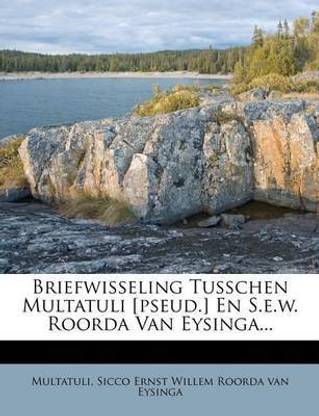 Briefwisseling Tusschen Multatuli [Pseud.] En S.E.W. Roorda Van Eysinga...