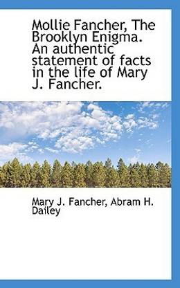 Mollie Fancher, the Brooklyn Enigma. an Authentic Statement of Facts in the Life of Mary J. Fancher.