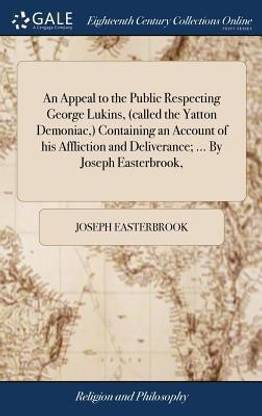 An Appeal to the Public Respecting George Lukins, (Called the Yatton Demoniac, ) Containing an Account of His Affliction and Deliverance; ... by Joseph Easterbrook,