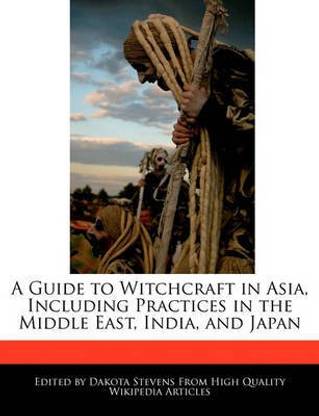 A Guide to Witchcraft in Asia, Including Practices in the Middle East, India, and Japan