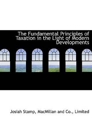 The Fundamental Principles of Taxation in the Light of Modern Developments