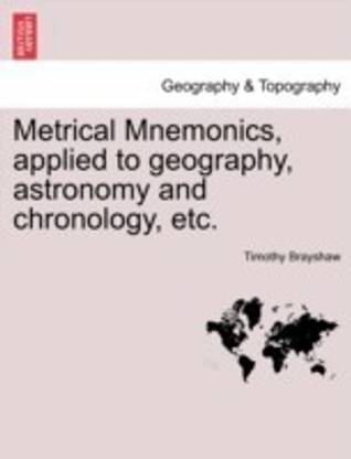 Metrical Mnemonics, Applied to Geography, Astronomy and Chronology, Etc.