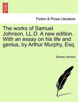 The Works of Samuel Johnson, LL.D. a New Edition. with an Essay on His Life and Genius, by Arthur Murphy, Esq.