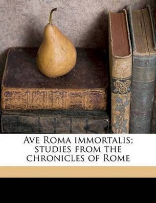 Ave Roma Immortalis; Studies from the Chronicles of Rome