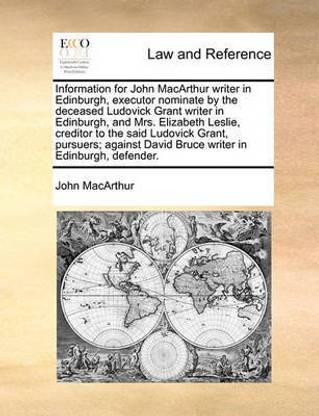 Information for John MacArthur writer in Edinburgh, executor nominate by the deceased Ludovick Grant writer in Edinburgh, and Mrs. Elizabeth Leslie, creditor to the said Ludovick Grant, pursuers; against David Bruce writer in Edinburgh, defender.