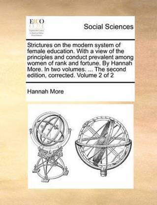 Strictures on the Modern System of Female Education. with a View of the Principles and Conduct Prevalent Among Women of Rank and Fortune. by Hannah More. in Two Volumes. ... the Second Edition, Corrected. Volume 2 of 2
