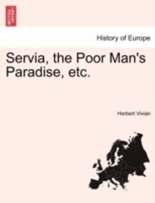 Servia, the Poor Man's Paradise, Etc.