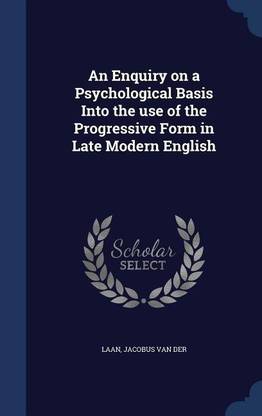 An Enquiry on a Psychological Basis Into the use of the Progressive Form in Late Modern English