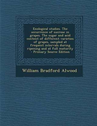 Enological Studies. the Occurrence of Sucrose in Grapes. the Sugar and Acid Content of Different Varieties of Grapes, Sampled at Frequent Intervals During Ripening and at Full Maturity - Primary Source Edition