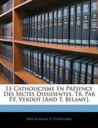 Le Catholicisme En Presence Des Sectes Dissidentes, Tr. Par P.F. Verdot [And T. Belamy].