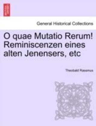 O Quae Mutatio Rerum! Reminiscenzen Eines Alten Jenensers, Etc