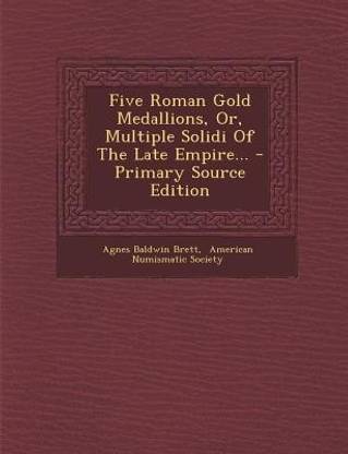 Five Roman Gold Medallions, Or, Multiple Solidi of the Late Empire... - Primary Source Edition
