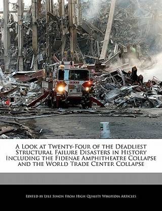 A Look at Twenty-Four of the Deadliest Structural Failure Disasters in History Including the Fidenae Amphitheatre Collapse and the World Trade Center Collapse