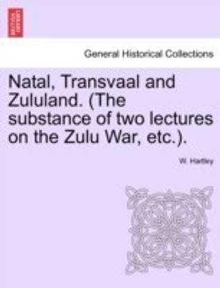 Natal, Transvaal and Zululand. (the Substance of Two Lectures on the Zulu War, Etc.).