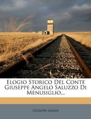 Elogio Storico del Conte Giuseppe Angelo Saluzzo Di Menusiglio...