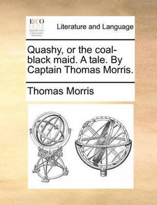 Quashy, or the Coal-Black Maid. a Tale. by Captain Thomas Morris.