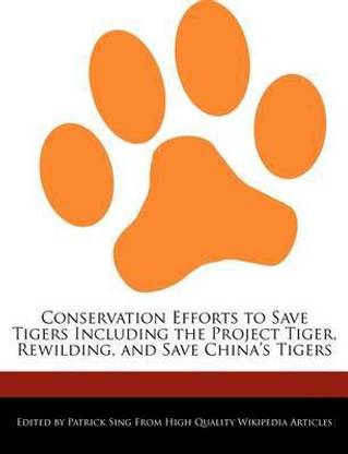 Conservation Efforts to Save Tigers Including the Project Tiger, Rewilding, and Save China's Tigers